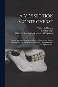 A Vivisection Controversy; Being a Discussion on Certain Medical Theories and Statistics Carried on in the Cheltenham Examiner During December 1910 & January 1911