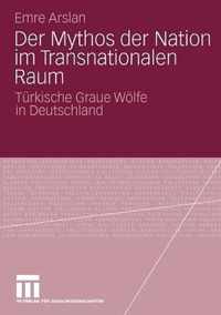 Der Mythos Der Nation Im Transnationalen Raum: Trkische Graue Wlfe in Deutschland