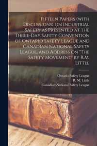 Fifteen Papers (with Discussions) on Industrial Safety as Presented at the Three-day Safety Convention of Ontario Safety League and Canadian National Safety League, and Address on The Safety Movement by R.M. Little [microform]