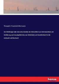 Der Weltburger oder deutsche Annalen der Menschheit und Unmenschheit, der Aufklarung und Unaufgeklartheit, der Sittlichkeit und Unsittlichkeit fur die Jetztwelt und Nachwelt