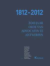 1812-2012. 200 JAAR ORDE VAN ADVOCATEN TE ANTWERPEN