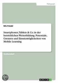 Smartphones, Tablets & Co. in der betrieblichen Weiterbildung. Potentiale, Grenzen und Einsatzmoeglickeiten von Mobile Learning