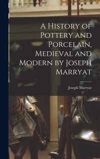 A History of Pottery and Porcelain, Medieval and Modern by Joseph Marryat