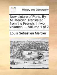 New Picture of Paris. by M. Mercier. Translated from the French. in Two Volumes. ... Volume 1 of 2