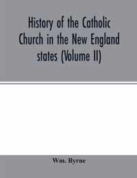 History of the Catholic Church in the New England states (Volume II)