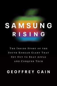 Samsung Rising The Inside Story of the South Korean Giant That Set Out to Beat Apple and Conquer Tech