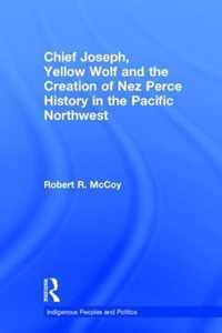 Chief Joseph, Yellow Wolf and the Creation of Nez Perce History in the Pacific Northwest