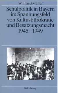 Schulpolitik in Bayern Im Spannungsfeld Von Kultusburokratie Und Besatzungsmacht 1945-1949