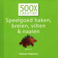 500x creatief - Speelgoed haken, breien, vilten en naaien