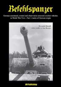 Befehlspanzer: German Command, Control and Observation Armoured Combat Vehicles in World War Two: Part 1: Tanks of German Origin