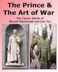 The Prince & The Art of War - The Classic Works of Niccolo Machiavelli and Sun Tzu