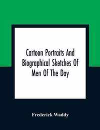 Cartoon Portraits And Biographical Sketches Of Men Of The Day