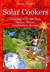 Solar Cookers: Cooking with the Sun, History, Theory, Construction, Recipes