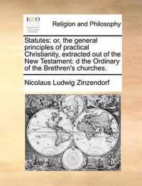 Statutes: Or, the General Principles of Practical Christianity, Extracted Out of the New Testament