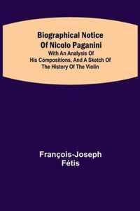 Biographical notice of Nicolo Paganini; With an analysis of his compositions, and a sketch of the history of the violin.