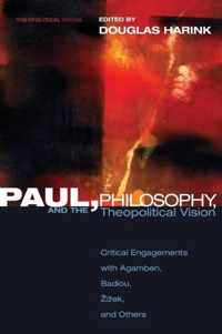 Paul, Philosophy, and the Theopolitical Vision: Critical Engagements with Agamben, Badiou, Zizek and Others