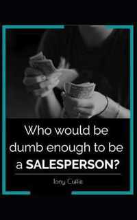 Who would be dumb enough to be a SALESPERSON?