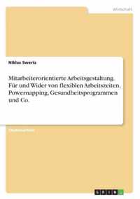 Mitarbeiterorientierte Arbeitsgestaltung. Fur und Wider von flexiblen Arbeitszeiten, Powernapping, Gesundheitsprogrammen und Co.