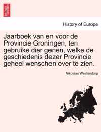 Jaarboek Van En Voor de Provincie Groningen, Ten Gebruike Dier Genen, Welke de Geschiedenis Dezer Provincie Geheel Wenschen Over Te Zien.