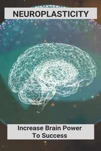 Neuroplasticity: Increase Brain Power To Success