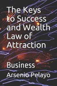 The Keys to Success and Wealth Law of Attraction: Business