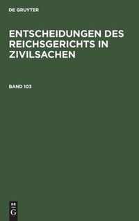 Entscheidungen Des Reichsgerichts in Zivilsachen. Band 103