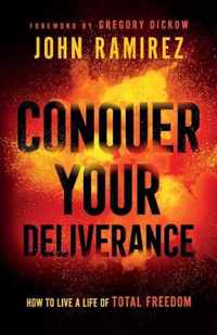 Conquer Your Deliverance - How to Live a Life of Total Freedom