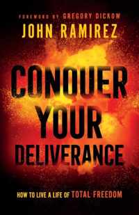 Conquer Your Deliverance - How to Live a Life of Total Freedom