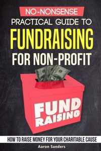 No-Nonsense Practical Guide to Fundraising for Non-Profits