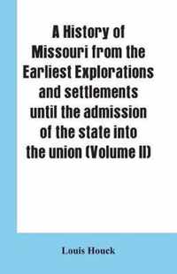 A history of Missouri from the earliest explorations and settlements until the admission of the state into the union (Volume II)