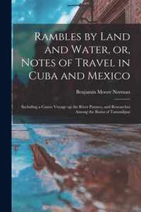 Rambles by Land and Water, or, Notes of Travel in Cuba and Mexico; Including a Canoe Voyage up the River Panuco, and Researches Among the Ruins of Tamaulipas