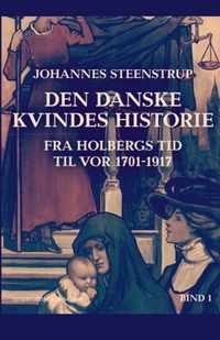 Den danske kvindes historie fra Holbergs tid til vor 1701-1917. Bind 1