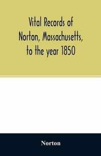 Vital records of Norton, Massachusetts, to the year 1850