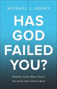 Has God Failed You? - Finding Faith When You`re Not Even Sure God Is Real