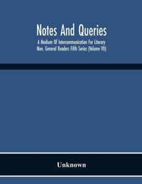 Notes And Queries; A Medium Of Intercommunication For Literary Men, General Readers Fifth Series (Volume Vii)