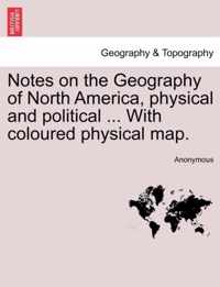 Notes on the Geography of North America, Physical and Political ... with Coloured Physical Map.