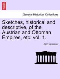 Sketches, historical and descriptive, of the Austrian and Ottoman Empires, etc. vol. 1.