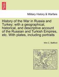 History of the War in Russia and Turkey; With a Geographical, Historical, and Descriptive Account of the Russian and Turkish Empires, Etc. with Plates, Including Portraits