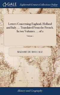 Letters Concerning England, Holland and Italy. ... Translated From the French. In two Volumes. ... of 2; Volume 1