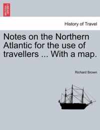 Notes on the Northern Atlantic for the Use of Travellers ... with a Map.