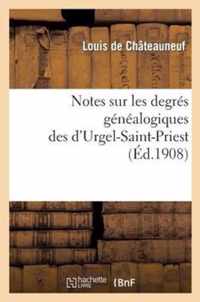 Notes Sur Les Degres Genealogiques Des d'Urgel-Saint-Priest, Accompagnees de Plusieurs