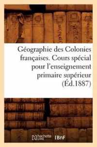 Geographie Des Colonies Francaises. Cours Special Pour l'Enseignement Primaire Superieur, (Ed.1887)