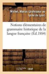 Notions Elementaires de Grammaire Historique de la Langue Francaise A l'Usage Des Etablissements
