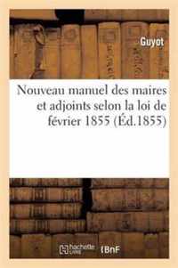 Nouveau Manuel Des Maires Et Adjoints Selon La Loi de Fevrier 1855. En Outre, Le Guide
