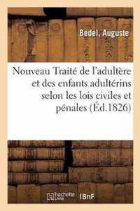 Nouveau Traite de l'Adultere Et Des Enfants Adulterins Selon Les Lois Civiles Et Penales