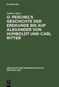 O. Peschel's Geschichte Der Erdkunde Bis Auf Alexander Von Humboldt Und Carl Ritter