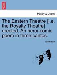 The Eastern Theatre [i.E. the Royalty Theatre] Erected. an Heroi-Comic Poem in Three Cantos.