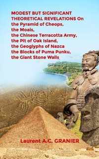 MODEST BUT SIGNIFICANT THEORETICAL REVELATIONS on the Pyramid of Cheops, the Moais, the Chinese Terracotta Army, the Pit of Oak Island, the Geoglyphs