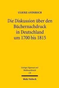 Die Diskussion uber den Buchernachdruck in Deutschland um 1700 bis 1815