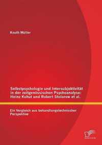 Selbstpsychologie und Intersubjektivitt in der zeitgenssischen Psychoanalyse: Heinz Kohut und Robert Stolorow et al.: Ein Vergleich aus behandlungst